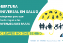 La Cobertura Universal de la Salud (CUS, o UHC por sus siglas en inglés) debe obligatoriamente incluir a las enfermedades raras (EERR)