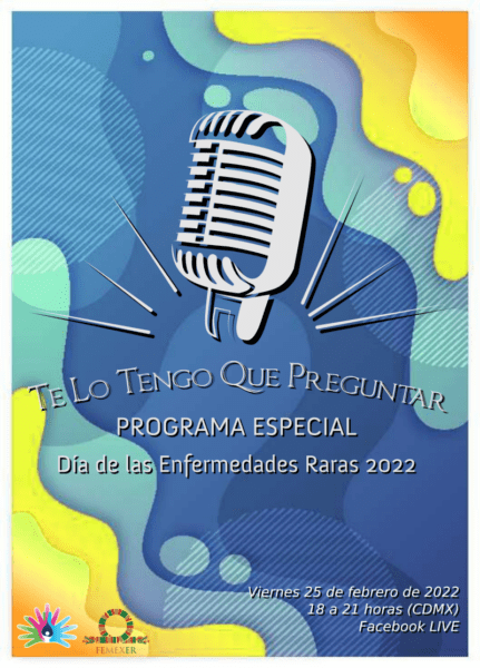 Panel «Te Lo Tengo Que Preguntar, ed. especial del Día de las Enfermedades Raras 2022»     Viernes 25 de febrero a las 6 P.M. vía Facebook Live de FEMEXER (https://www.facebook.com/FedMexEnfermedadesRaras)     Solo pacientes hablando de sus expectativas, esperanzas, conflictos, etc.