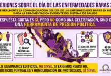Reflexiones sobre el Día de las Enfermedades Raras 2026 Cartel que dice: «¿Sirve realmente la conmemoración del Día de las Enfermedades Raras en México, dada la fragmentación evidente del sistema de salud? La respuesta corta es SÍ, pero no como una celebración, sino como una herramienta de presión política. 1 Hay que atender la visibilidad contra la ceguera institucional. Y habrá que decir que sin este día en el que se reconocen a las enfermedades raras, el universo de mexicanos que las padecen quedaría invisibilizado en las políticas sanitarias públicas. En un esfuerzo extraordinario, hemos logrado que el Consejo de Salubridad General finalmente las reconozca, aunque el reconocimiento fue lentísimo y anquilosado. Este día le recuerda al Estado que raro no significa invisible. 2 El impulso al tamiz neonatal. Esto representa una tarea impostergable. México apenas detecta una fracción, comparado con otros países de Latinoamérica. Haciendo ruido como lo hacemos en este día, termina por resultar la única forma en que el presupuesto para estas pruebas no termine por recortarse aún más. 3 ¿Qué de las redes de apoyo en un sistema roto? Cuando el sistema de salud falla, cosa que sucede frecuentemente, son las redes de pacientes que salvan vidas. Este día une a familias que normalmente se sienten aisladas y facilita para ellas el intercambio de información esencial para trabajar sobre sus temas. 4 La batalla por el gasto catastrófico. Debido a la fragmentación de nuestro sistema de salud, una gran cantidad de enfermedades no está cubierta por el fondo de salud para el bienestar. Este día sirve para recordarles la necesidad de un fondo único, intocable para nuestras enfermedades. Conclusión Si la llamada conmemoración se queda solo en iluminar edificios con luces de colores, reunirnos para foto en el Congreso, escuchar las buenas intenciones, entonces no sirve para nada. Pero sí sirve para lo siguiente: para exigir el registro, denunciar retrasos en diagnósticos y exigir también la homologación de protocolos médicos para las todas las enfermedades raras con tratamiento existente. Y así entenderíamos que este día se significa como una de las pocas armas o instrumentos que tienen los pacientes para no ser olvidados por la burocracia gubernamental.»